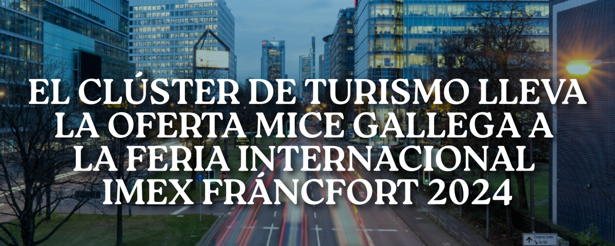 Clúster Turismo lleva el MICE gallego al IMEX Frankfurt 2024